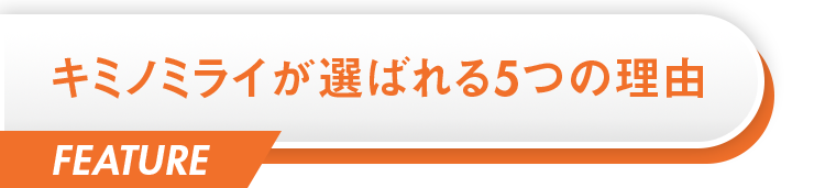 キミノミライが選ばれる5つの理由FEATURE