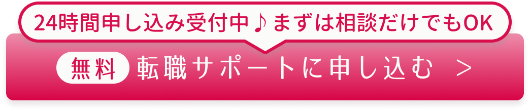 24H申し込み受付中♪まずは相談だけでもOK！無料で転職サポートに申し込む