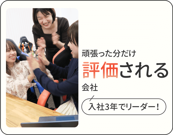 頑張った分だけ評価される会社入社3年でリーダー！