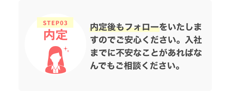 内定後もフォローをいたしますのでご安心ください。入社までに不安なことがあればなんでもご相談ください。