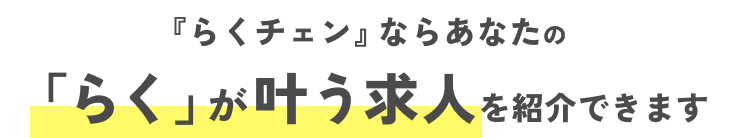 『らくチェン』ならあなたの 「らく」が叶う求人を紹介できます