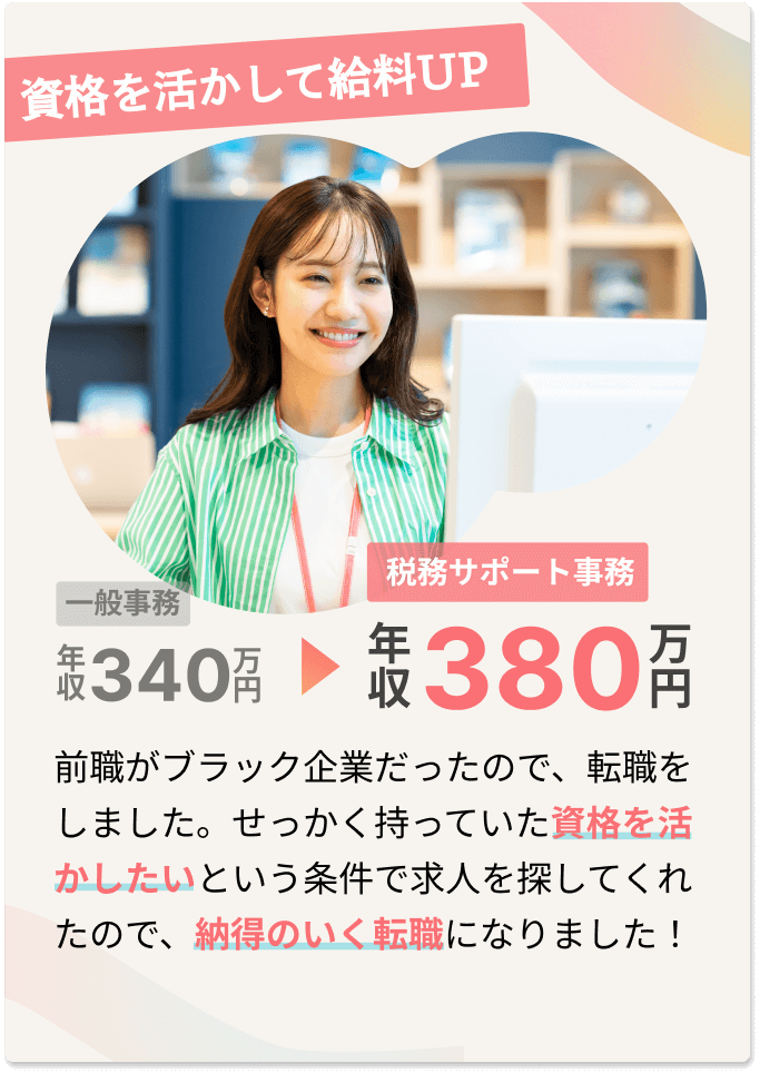 資格を活かして給料UP 前職がブラック企業だったので、転職をしました。せっかく持っていた資格を活かしたいという条件で求人を探してくれたので、納得のいく転職になりました！