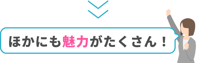 他にも魅力がたくさん！