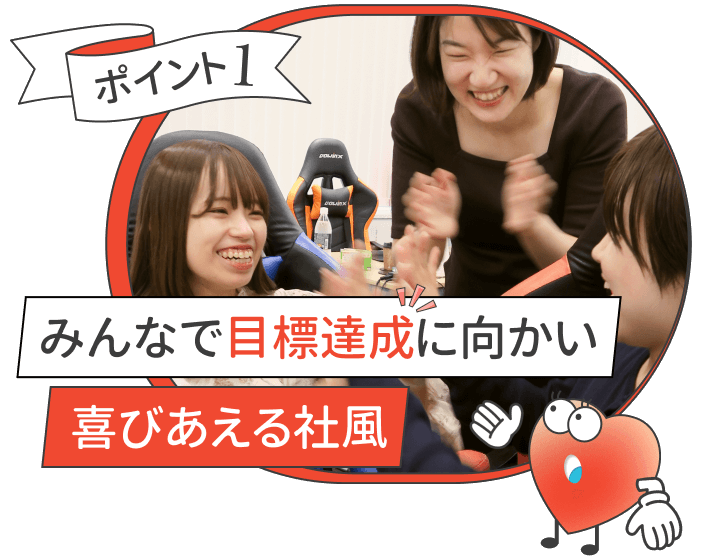 ポイント1
みんなで目標達成に向かい喜びあえる社風