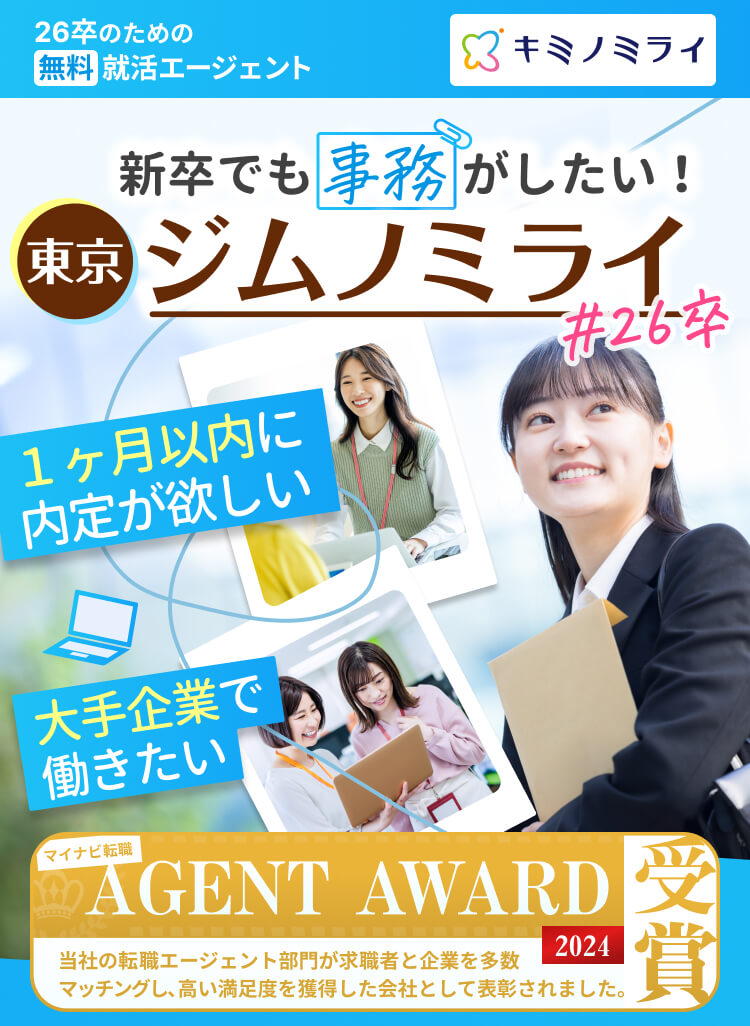 26卒のための無料就活エージェント｜新卒でも事務がしたい！東京ジムノミライ#26卒｜1ヶ月以内に内定が欲しい｜大手企業で働きたい｜新卒、就活の悩みをプロに相談！｜当社の転職エージェント部門が求職者と企業を多数マッチングし、高い満足度を獲得した会社として表彰されました。
