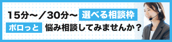 15分~/30分~選べる相談枠|ポロっと悩み相談してみませんか?