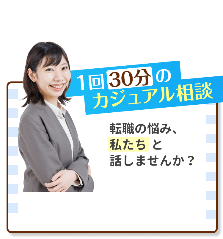 1回30分のカジュアル相談！転職の悩み、私たちと話しませんか？