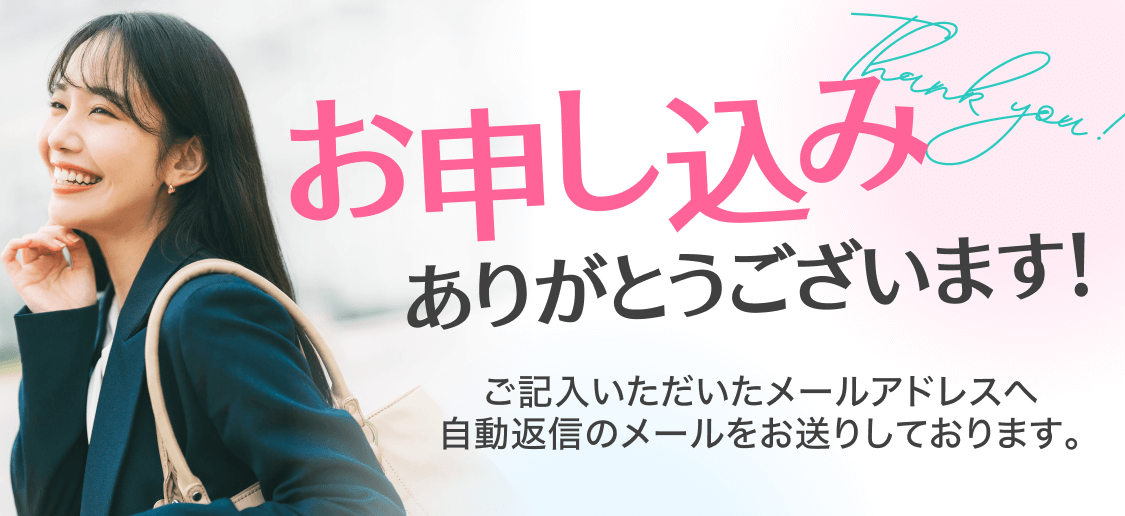 お申し込みありがとうございます！｜ご記入いただいたメールアドレスへ自動返信のメールをお送りしております。