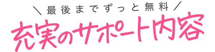 最後までずっと無料|充実のサポート内容
