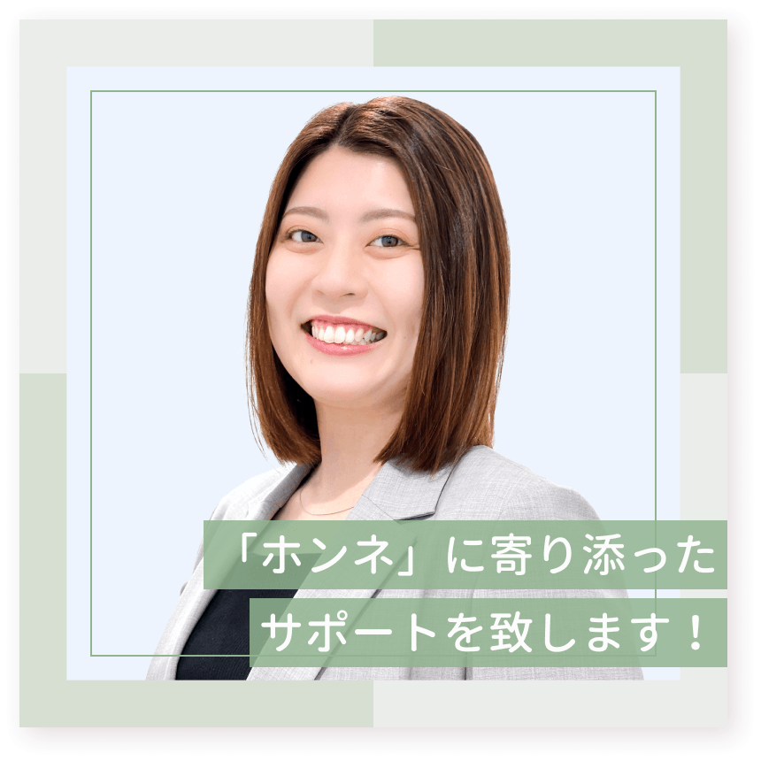 「ホンネ」に寄り添ったサポートを致します！