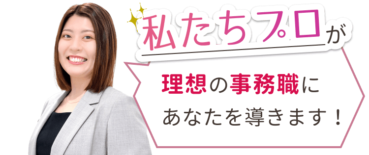 私たちプロが理想の事務職にあなたを導きます！